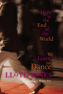 Here at the End of the World We Learn to Dance