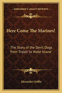 Here Come The Marines!: The Story of the Devil Dogs from Tripoli to Wake Island