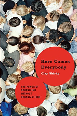 Here Comes Everybody: The Power of Organizing Without Organizations - Shirky, Clay