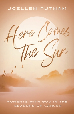 Here Comes the Sun: Moments with God in the Seasons of Cancer - Putnam, Joellen