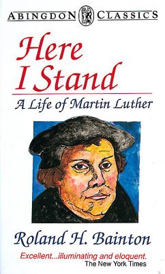 Here I Stand: A Life of Martin Luther (Abingdon Classics Series) - Bainton, Roland H