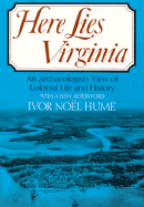 Here Lies Virginia: An Archaeologist's View of Colonial Life and History, with a New Afterword