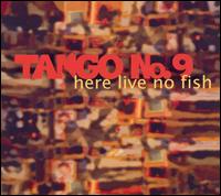 Here Live No Fish - Tango No. 9