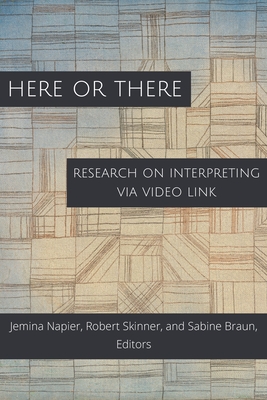 Here or There: Research on Interpreting Via Video Link Volume 16 - Napier, Jemina (Editor), and Skinner, Robert (Editor), and Braun, Sabine (Editor)