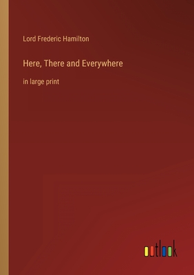 Here, There and Everywhere: in large print - Hamilton, Lord Frederic