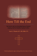 Here Till the End: The Case for the Post-Tribulation Rapture Position: Exposing the Pre-Tribulation Rapture Position