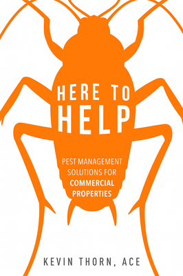 Here to Help: Pest Management Solutions for Commercial Properties - Thorn, Kevin