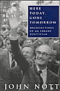 Here Today Gone Tomorrow: Recollections of an Errant Poltician - Nott, John