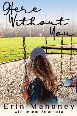 Here Without You - Mahoney, Erin, and Sciarrotta, Jeanna