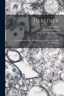 Heredity [electronic Resource]: a Psychological Study of Its Phenomena, Laws, Causes and Consequences - Ribot, Th (Thodule) 1839-1916 (Creator), and Maudsley, Henry 1835-1918 Former Owner (Creator), and King's College London...