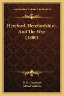 Hereford, Herefordshire, and the Wye (1880)