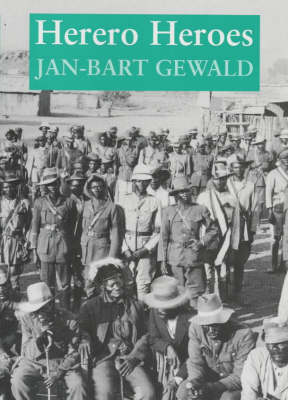 Herero Heroes: A Socio-Political History of the Herero of Namibia, 1890-1923 - Gewald, Jan-Bart