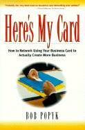 Here's My Card: How to Network Using Your Business Card to Actually Create More Business