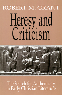 Heresy and Criticism: The Search for Authenticity in Early Christian Literature - Grant, Robert M