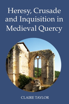 Heresy, Crusade and Inquisition in Medieval Quercy - Taylor, Claire