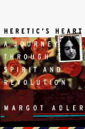 Heretic's Heart: A Journey through Spirit & Revolution / Margot Adler. - Adler, Margot