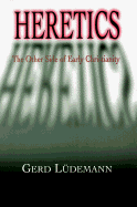 Heretics: The Other Side of Christianity
