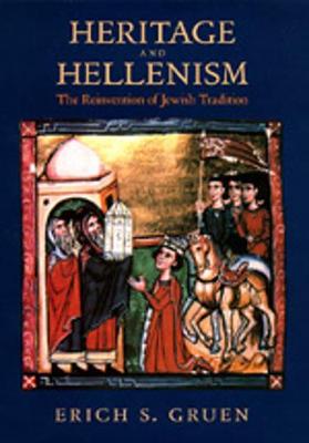 Heritage and Hellenism: The Reinvention of Jewish Tradition - Gruen, Erich S.