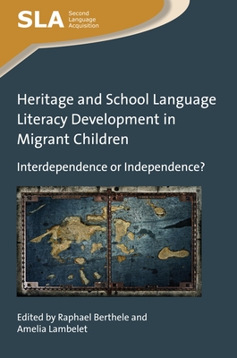 Heritage and School Language Literacy Development in Migrant Children: Interdependence or Independence? - Berthele, Raphael (Editor), and Lambelet, Amelia (Editor)