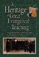 Heritage of Great Evangelical Teaching: The Best of Classic Theological and Devotional Writings from Some of History's Greatest Evangelical Leaders