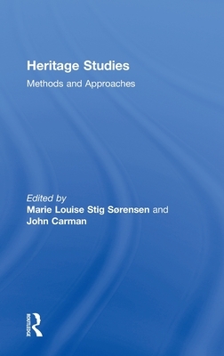 Heritage Studies: Methods and Approaches - Srensen, Marie Louise Stig (Editor), and Carman, John (Editor)