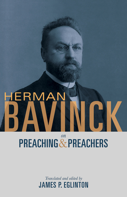 Herman Bavinck on Preaching and Preachers - Eglinton, James P (Editor)