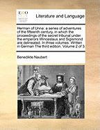 Herman of Unna: A Series of Adventures of the Fifteenth Century, in Which the Proceedings of the Secret Tribunal Under the Emperors Winceslaus and Sigismond Are Delineated. in Three Volumes. Written in German the Third Edition. Volume 2 of 3