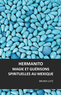 Hermanito: Magie Et Gu?risons Spirituelles Au Mexique