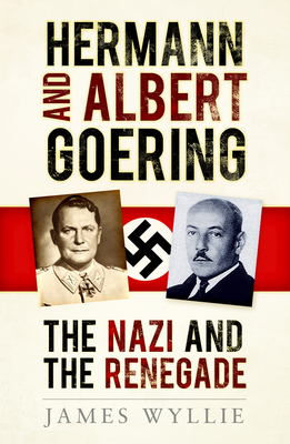 Hermann and Albert Goering: The Nazi and the Renegade - Wyllie, James