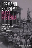 Hermann Broch and Mass Hysteria: Theory and Representation in the Age of Extremes