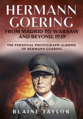 Hermann Goering: From Madrid to Warsaw and Beyond, 1939 - Taylor, Blaine
