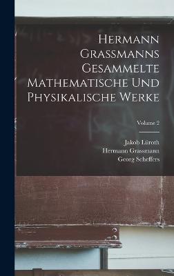 Hermann Grassmanns Gesammelte Mathematische Und Physikalische Werke; Volume 2 - Scheffers, Georg, and Grassmann, Hermann, and Study, Eduard
