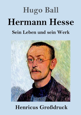 Hermann Hesse (Gro?druck): Sein Leben und sein Werk - Ball, Hugo