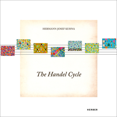 Hermann-Josef Kuhna: The Handel Cycle - Kuhna, Herman-Josef, and Galloway, David (Editor), and Schneckenburger, Manfred (Text by)