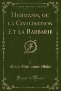 Hermann, Ou La Civilisation Et La Barbarie, Vol. 1 (Classic Reprint)