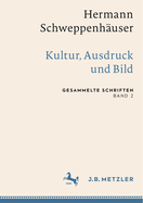 Hermann Schweppenh?user: Kultur, Ausdruck Und Bild: Gesammelte Schriften, Band 2