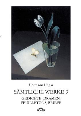 Hermann Ungar: Gedichte, Dramen, Feuilletons, Briefe - Sudhoff, Dieter (Editor)