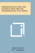 Hermeneutics or the Science and Art of Interpreting the Bible - Lund, Eric, and Nelson, P C (Translated by)