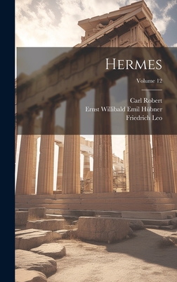 Hermes; Volume 12 - Leo, Friedrich, and Hbner, Ernst Willibald Emil, and Kaibel, Georg