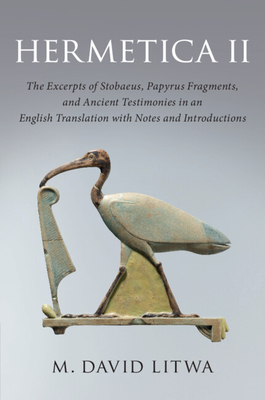 Hermetica II: The Excerpts of Stobaeus, Papyrus Fragments, and Ancient Testimonies in an English Translation with Notes and Introduction - Litwa, M. David (Edited and translated by)