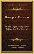 Hermippus Redivivus: Or the Sage's Triumph Over Old Age and the Grave V1