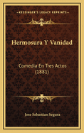 Hermosura y Vanidad: Comedia En Tres Actos (1881)