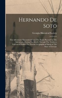 Hernando de Soto: The Adventures Encountered and The Route Pursued by The Adelantado During his March Through The Territory Embraced Within The Present Geographical Limits of The State of Georgia - Georgia Historical Society (Creator)
