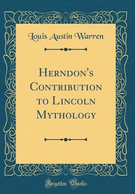 Herndon's Contribution to Lincoln Mythology (Classic Reprint) - Warren, Louis Austin