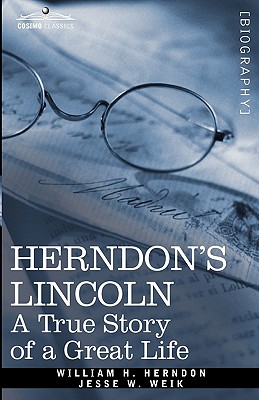 Herndon's Lincoln: A True Story of a Great Life - Herndon, William H, and Weik, Jesse W