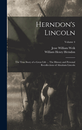 Herndon's Lincoln; the True Story of a Great Life ... The History and Personal Recollections of Abraham Lincoln; Volume 4