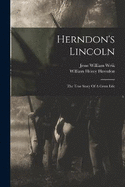 Herndon's Lincoln: The True Story Of A Great Life