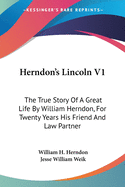 Herndon's Lincoln V1: The True Story Of A Great Life By William Herndon, For Twenty Years His Friend And Law Partner