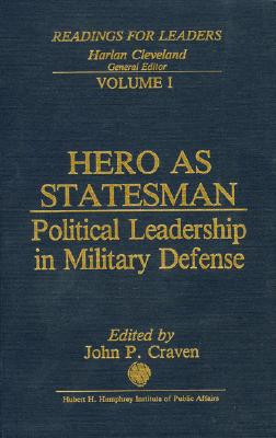 Hero as Statesman: Political Leadership in Military Defense Volume 1 - Craven, John P