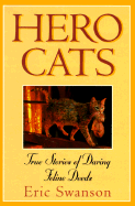 Hero Cats: True Stories of Daring Feline Deeds - Swanson, Eric